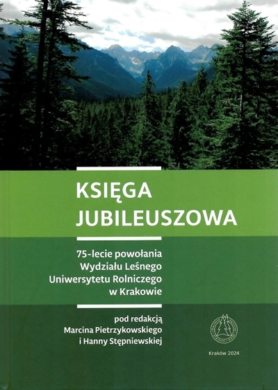 Księga Jubileuszowa. 75-lecie powołania Wydziału Leśnego Uniwersytetu Rolniczego w Krakowie