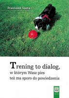 Trening to dialog, w którym Wasz pies też ma sporo do powiedzenia